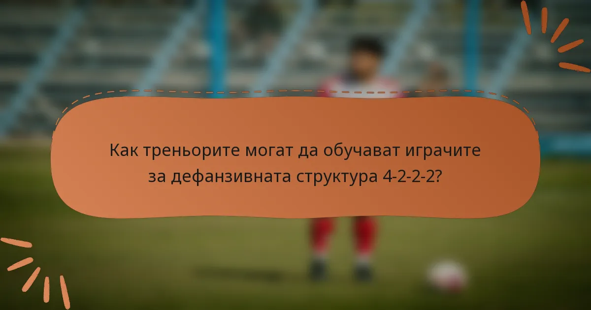 Как треньорите могат да обучават играчите за дефанзивната структура 4-2-2-2?