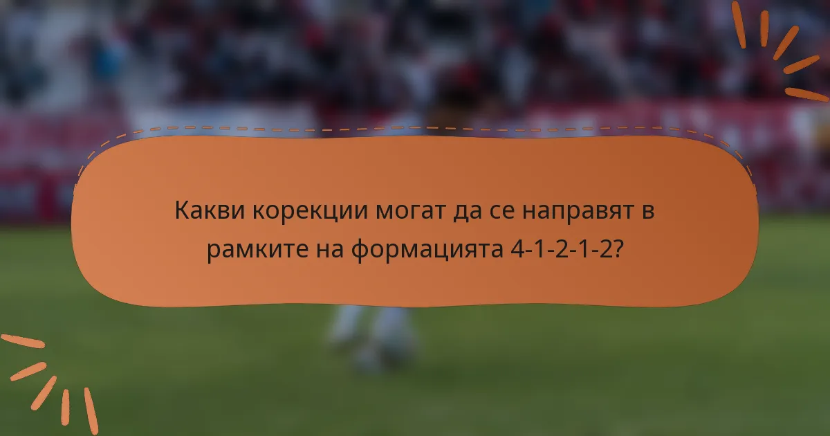 Какви корекции могат да се направят в рамките на формацията 4-1-2-1-2?