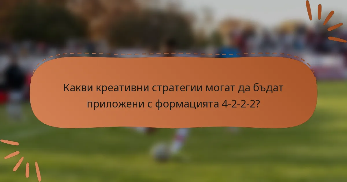 Какви креативни стратегии могат да бъдат приложени с формацията 4-2-2-2?