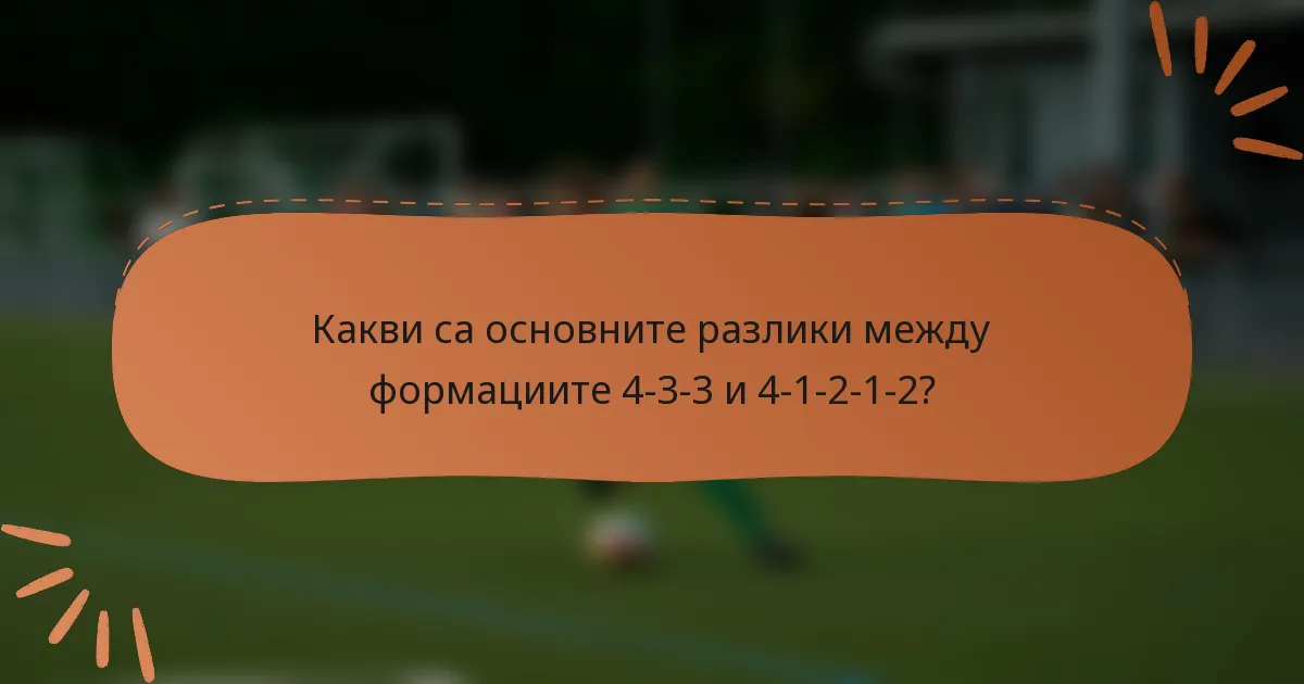Какви са основните разлики между формациите 4-3-3 и 4-1-2-1-2?