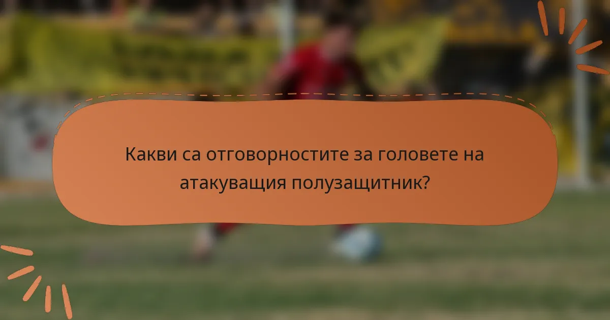 Какви са отговорностите за головете на атакуващия полузащитник?
