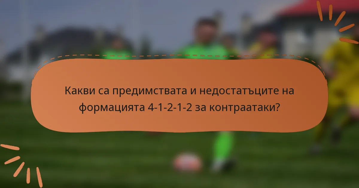 Какви са предимствата и недостатъците на формацията 4-1-2-1-2 за контраатаки?