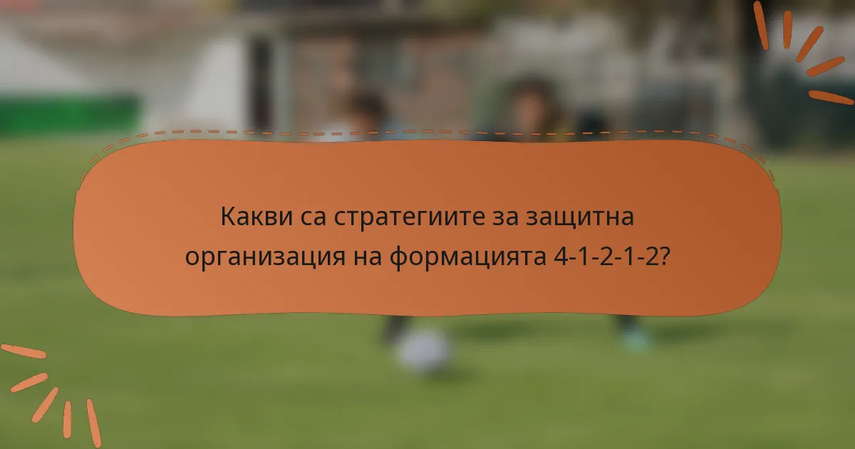 Какви са стратегиите за защитна организация на формацията 4-1-2-1-2?