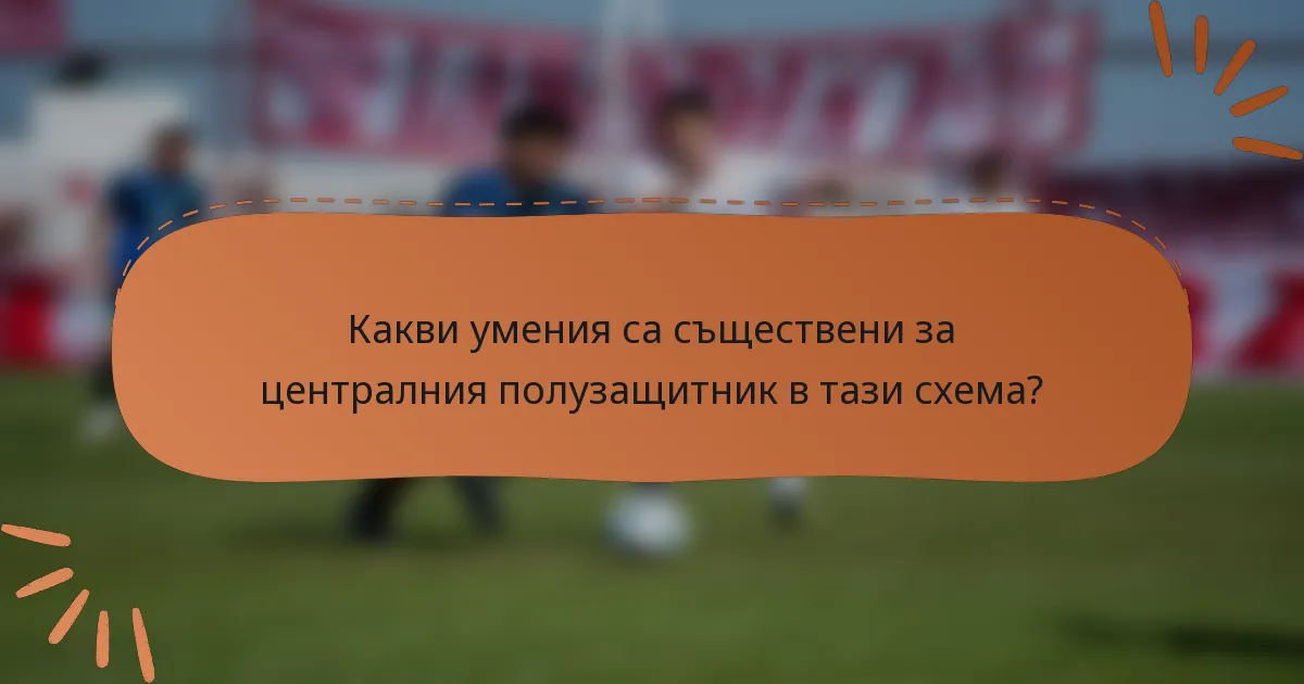 Какви умения са съществени за централния полузащитник в тази схема?