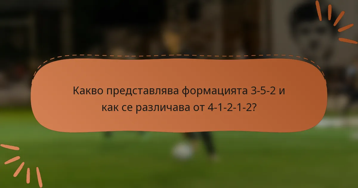 Какво представлява формацията 3-5-2 и как се различава от 4-1-2-1-2?