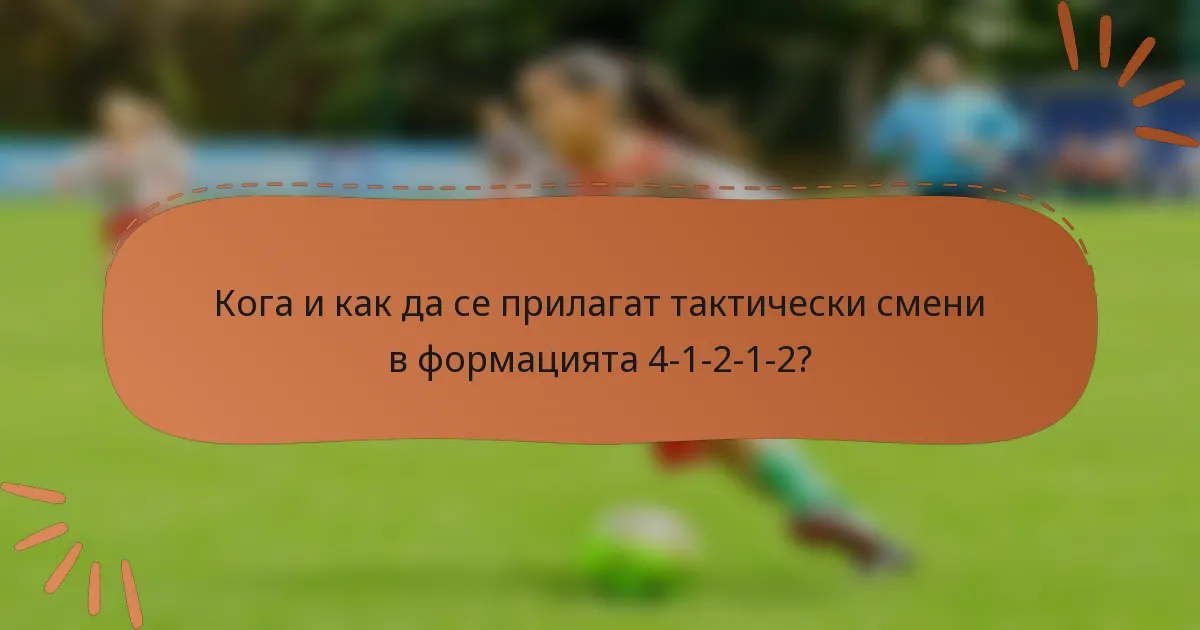 Кога и как да се прилагат тактически смени в формацията 4-1-2-1-2?