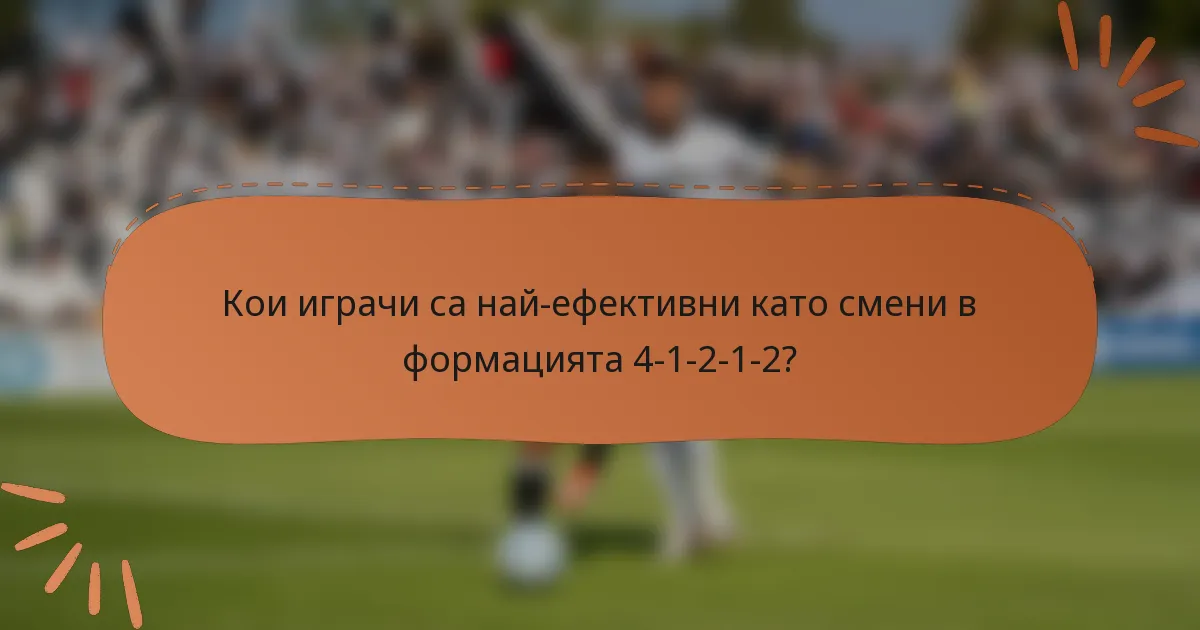 Кои играчи са най-ефективни като смени в формацията 4-1-2-1-2?